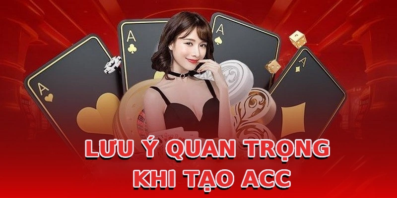 luu-y-quan-trong-khi-tao-acc